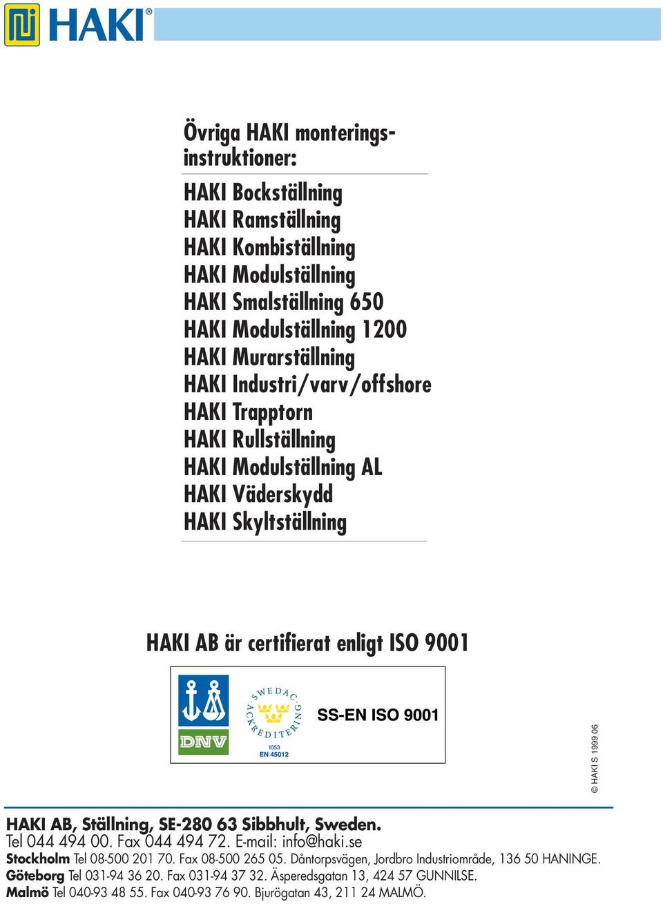 HAKI S 1999 06 HAKI AB, Ställning, SE-280 63 Sibbhult, Sweden. Tel 044 494 00. Fax 044 494 72. E-mail: info@haki.se Stockholm Tel 08-500 201 70. Fax 08-500 265 05.