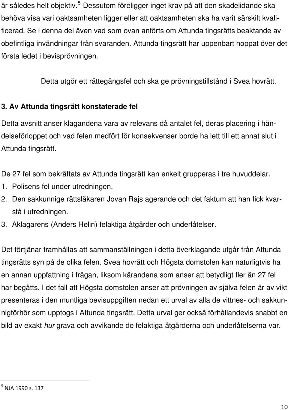 Detta utgör ett rättegångsfel och ska ge prövningstillstånd i Svea hovrätt. 3.