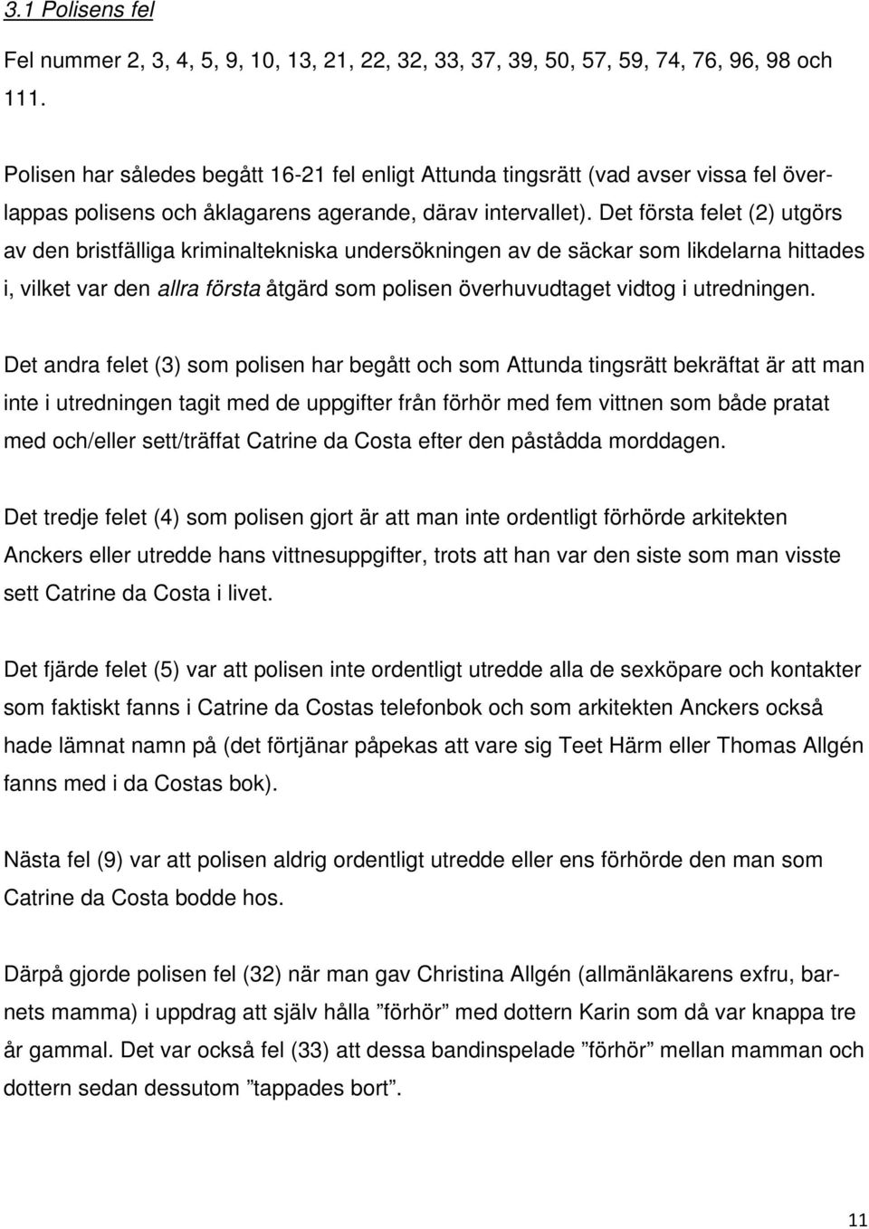 Det första felet (2) utgörs av den bristfälliga kriminaltekniska undersökningen av de säckar som likdelarna hittades i, vilket var den allra första åtgärd som polisen överhuvudtaget vidtog i