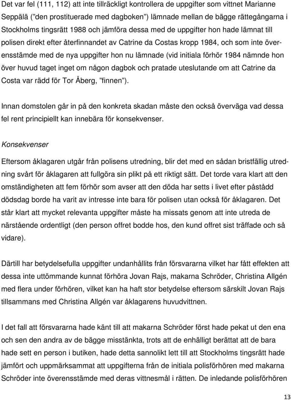 initiala förhör 1984 nämnde hon över huvud taget inget om någon dagbok och pratade uteslutande om att Catrine da Costa var rädd för Tor Åberg, finnen ).