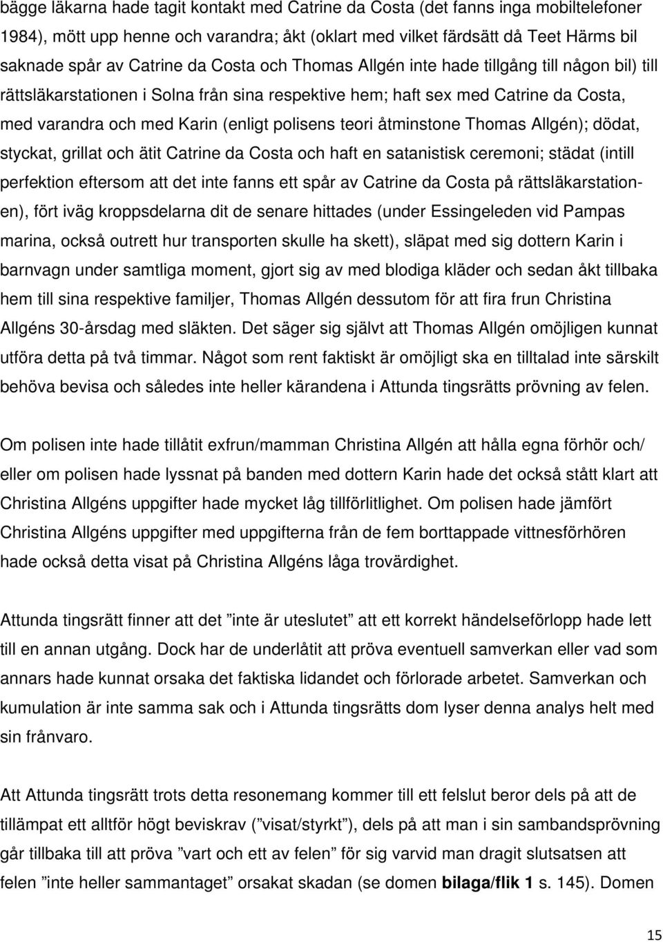 åtminstone Thomas Allgén); dödat, styckat, grillat och ätit Catrine da Costa och haft en satanistisk ceremoni; städat (intill perfektion eftersom att det inte fanns ett spår av Catrine da Costa på
