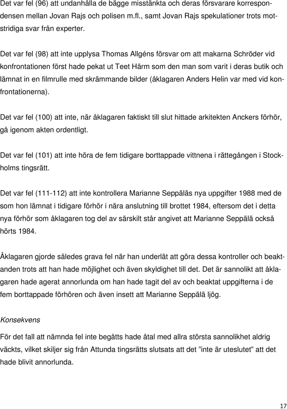 skrämmande bilder (åklagaren Anders Helin var med vid konfrontationerna). Det var fel (100) att inte, när åklagaren faktiskt till slut hittade arkitekten Anckers förhör, gå igenom akten ordentligt.