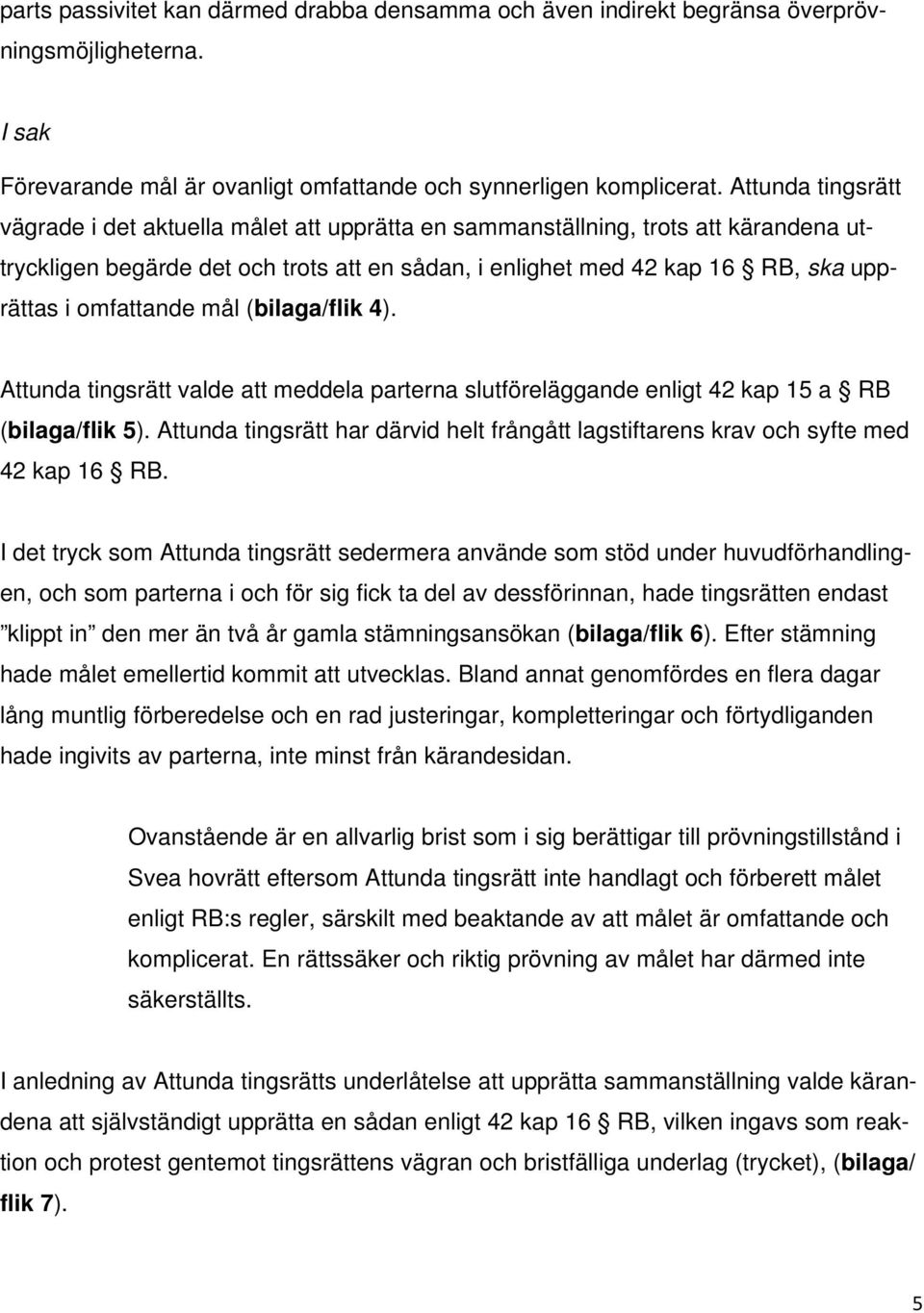 omfattande mål (bilaga/flik 4). Attunda tingsrätt valde att meddela parterna slutföreläggande enligt 42 kap 15 a RB (bilaga/flik 5).