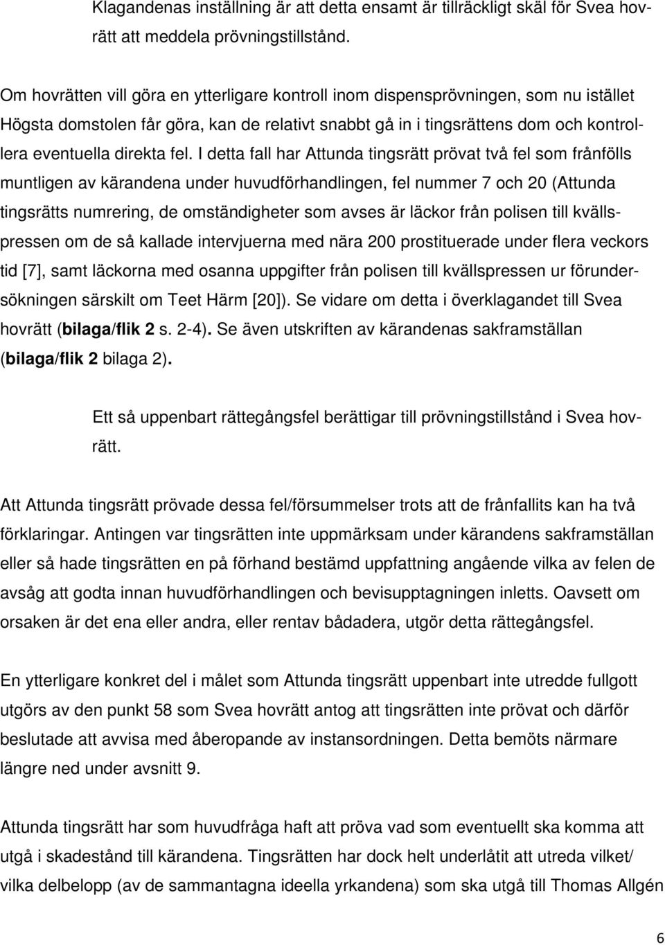 fel. I detta fall har Attunda tingsrätt prövat två fel som frånfölls muntligen av kärandena under huvudförhandlingen, fel nummer 7 och 20 (Attunda tingsrätts numrering, de omständigheter som avses är