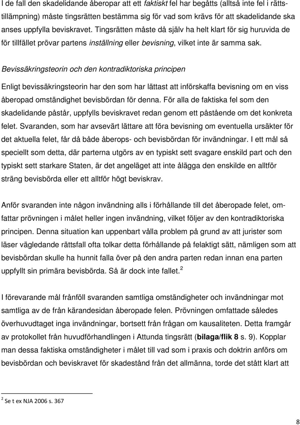 Bevissäkringsteorin och den kontradiktoriska principen Enligt bevissäkringsteorin har den som har lättast att införskaffa bevisning om en viss åberopad omständighet bevisbördan för denna.