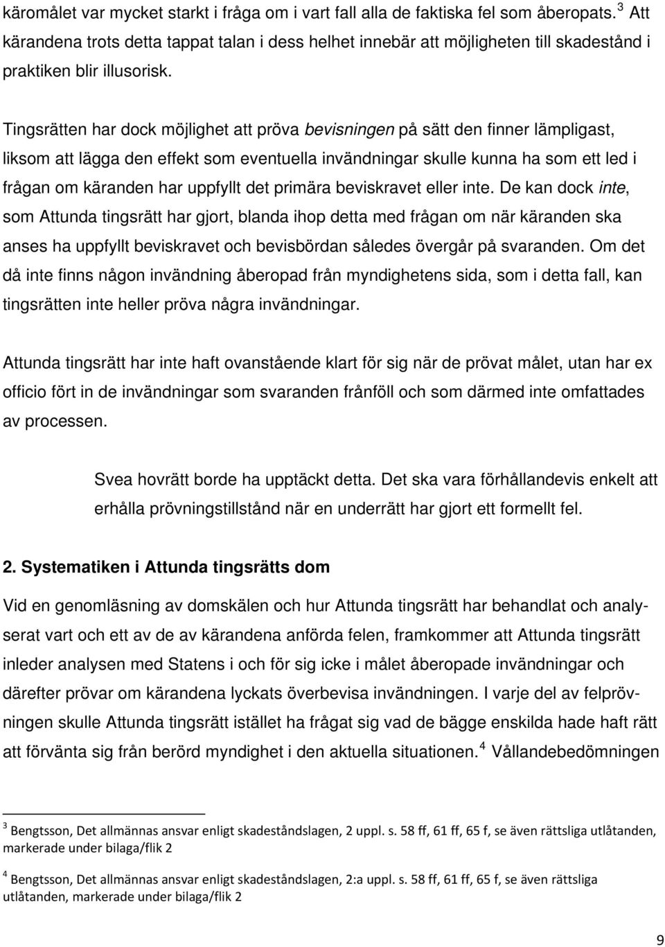 Tingsrätten har dock möjlighet att pröva bevisningen på sätt den finner lämpligast, liksom att lägga den effekt som eventuella invändningar skulle kunna ha som ett led i frågan om käranden har