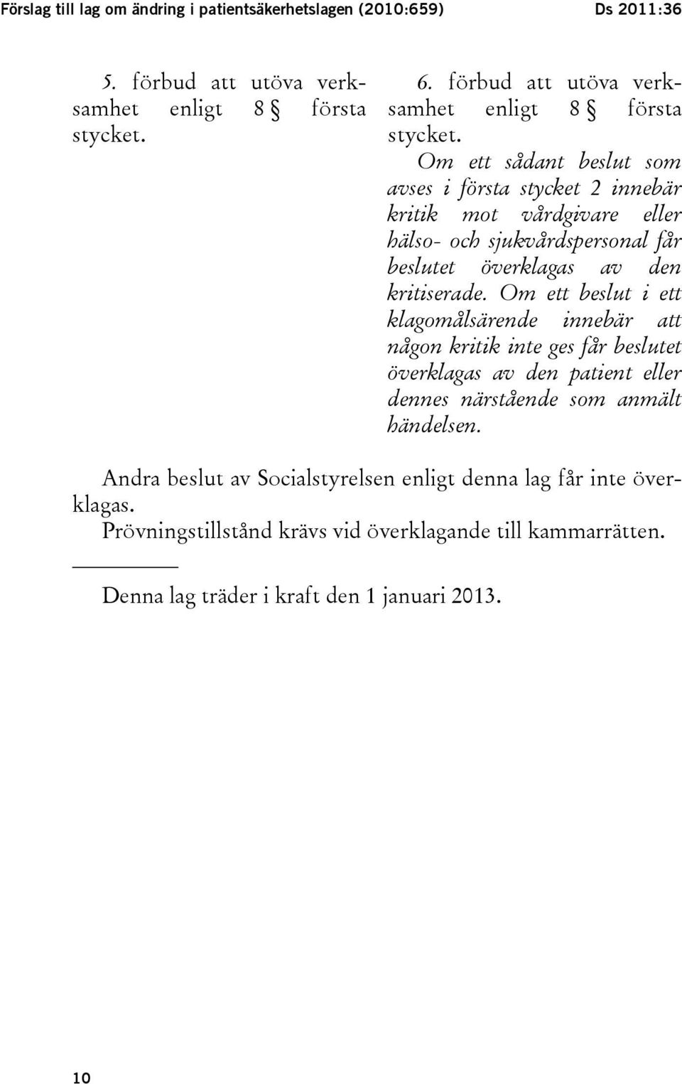 Om ett sådant beslut som avses i första stycket 2 innebär kritik mot vårdgivare eller hälso- och sjukvårdspersonal får beslutet överklagas av den kritiserade.