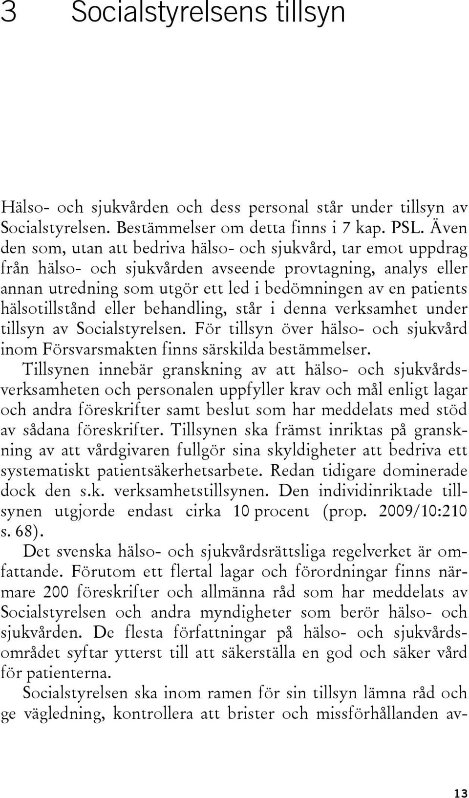 hälsotillstånd eller behandling, står i denna verksamhet under tillsyn av Socialstyrelsen. För tillsyn över hälso- och sjukvård inom Försvarsmakten finns särskilda bestämmelser.