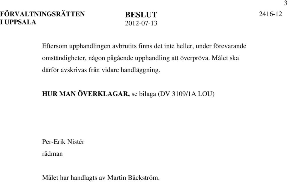 att överpröva. Målet ska därför avskrivas från vidare handläggning.