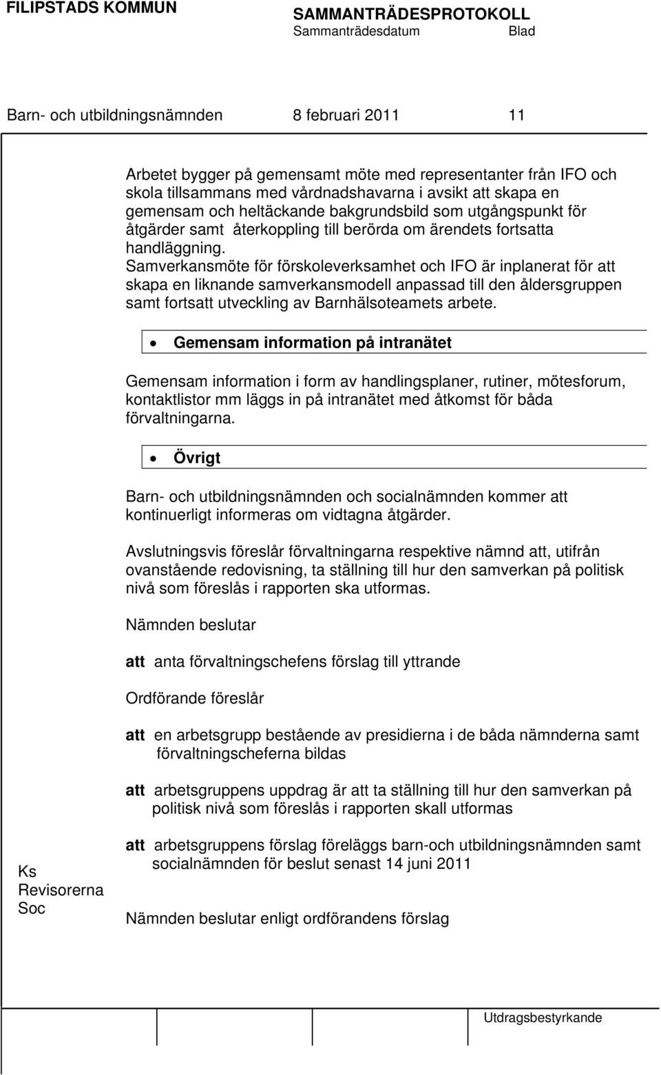 Samverkansmöte för förskoleverksamhet och IFO är inplanerat för att skapa en liknande samverkansmodell anpassad till den åldersgruppen samt fortsatt utveckling av Barnhälsoteamets arbete.