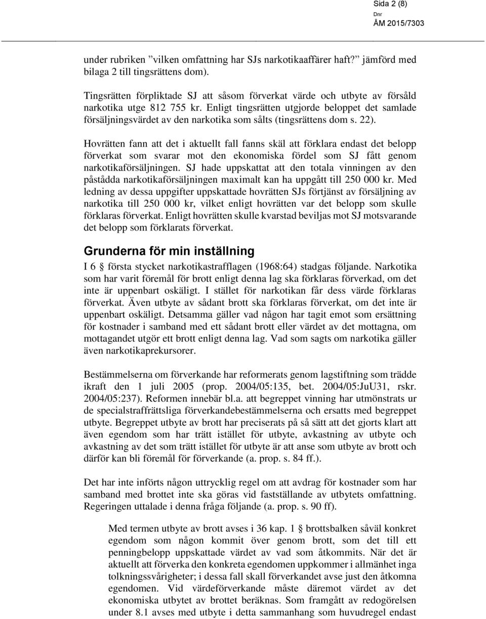 Enligt tingsrätten utgjorde beloppet det samlade försäljningsvärdet av den narkotika som sålts (tingsrättens dom s. 22).