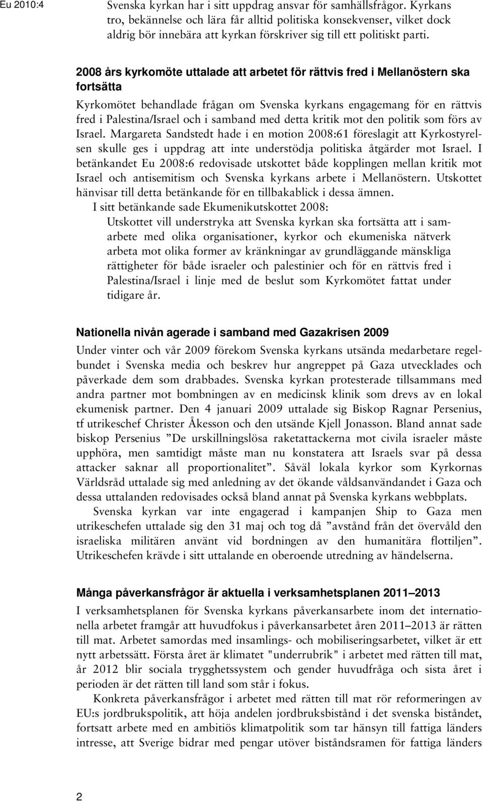 2008 års kyrkomöte uttalade att arbetet för rättvis fred i Mellanöstern ska fortsätta Kyrkomötet behandlade frågan om Svenska kyrkans engagemang för en rättvis fred i Palestina/Israel och i samband