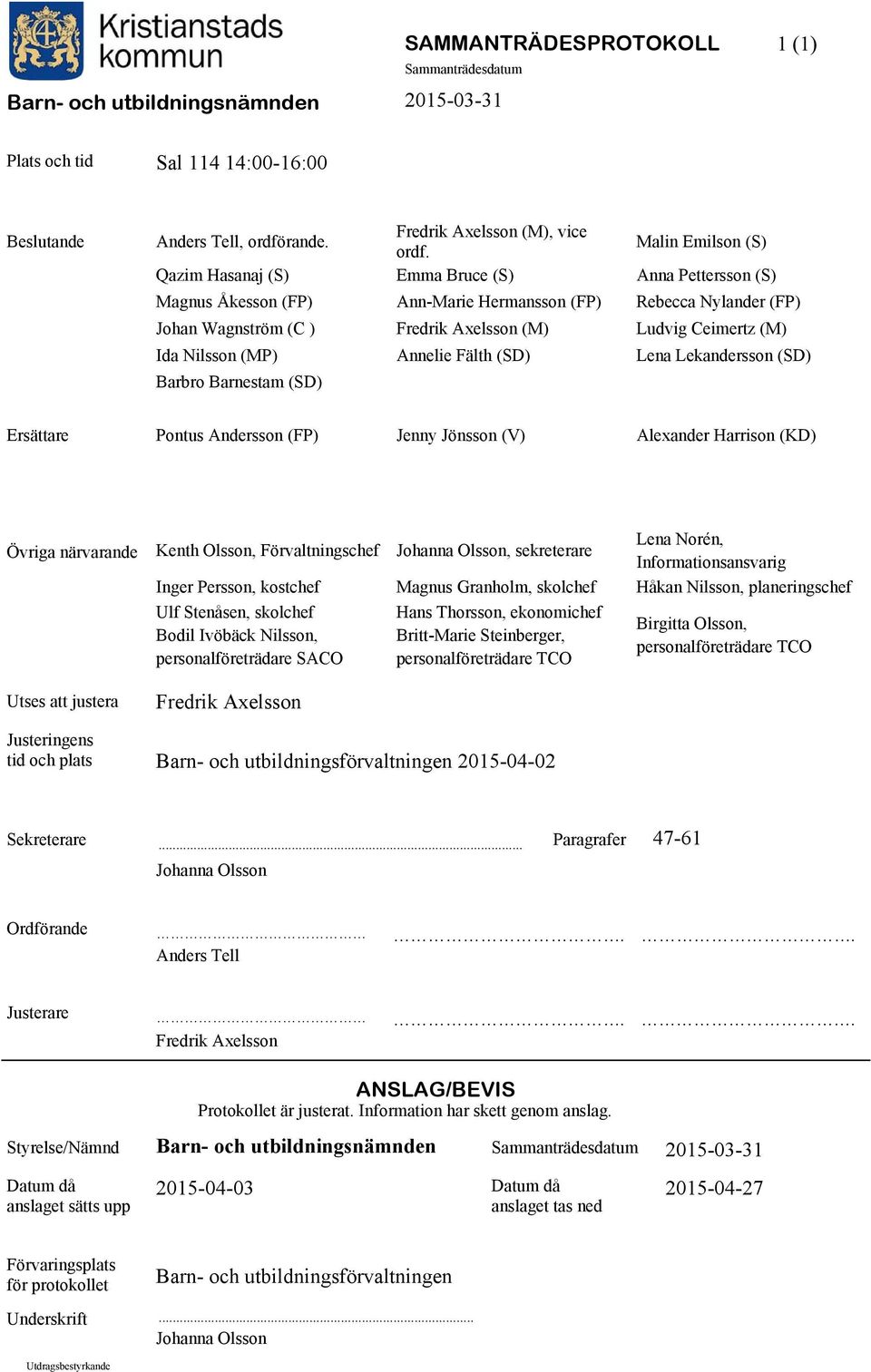 (M) Ida Nilsson (MP) Annelie Fälth (SD) Lena Lekandersson (SD) Barbro Barnestam (SD) Ersättare Pontus Andersson (FP) Jenny Jönsson (V) Alexander Harrison (KD) Övriga närvarande Kenth Olsson,