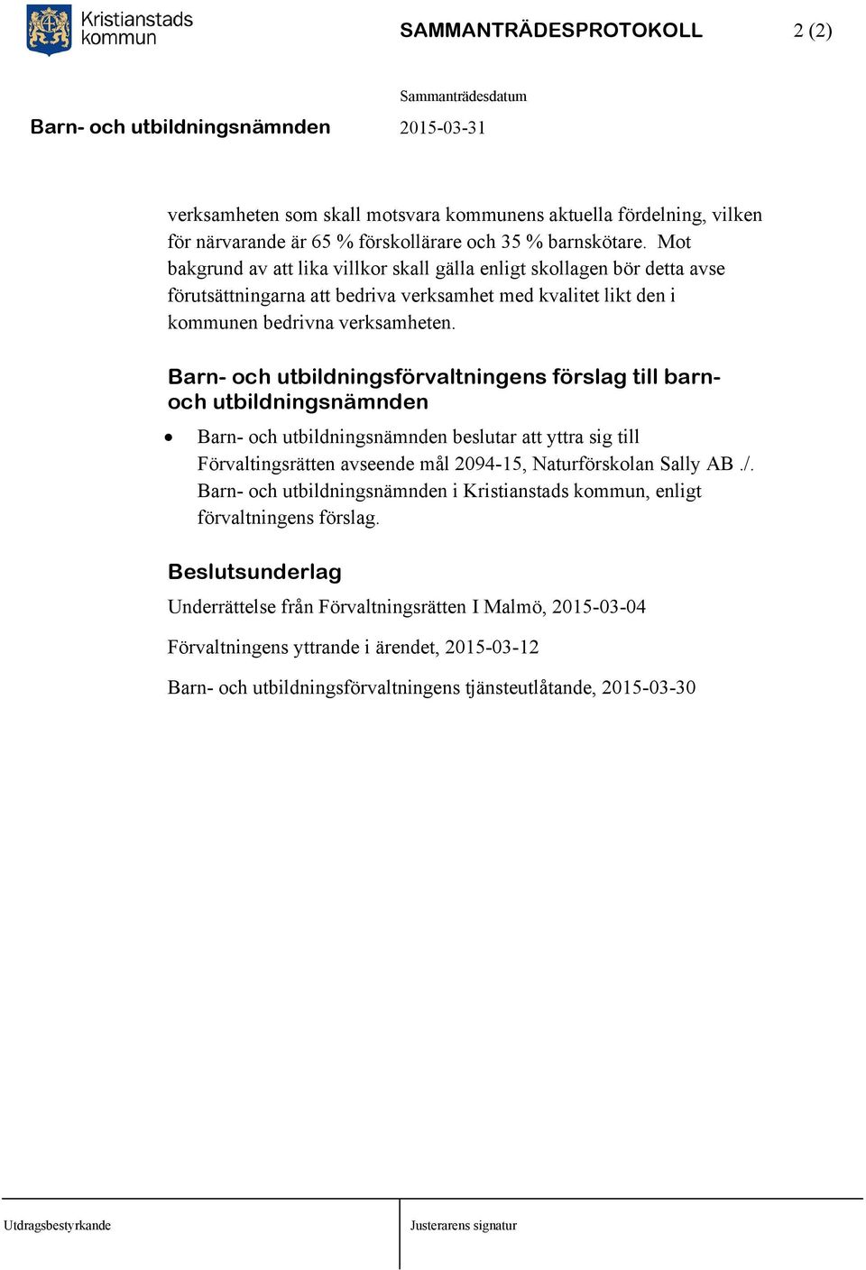 Barn- och utbildningsförvaltningens förslag till barnoch utbildningsnämnden Barn- och utbildningsnämnden beslutar att yttra sig till Förvaltingsrätten avseende mål 2094-15, Naturförskolan Sally AB./.