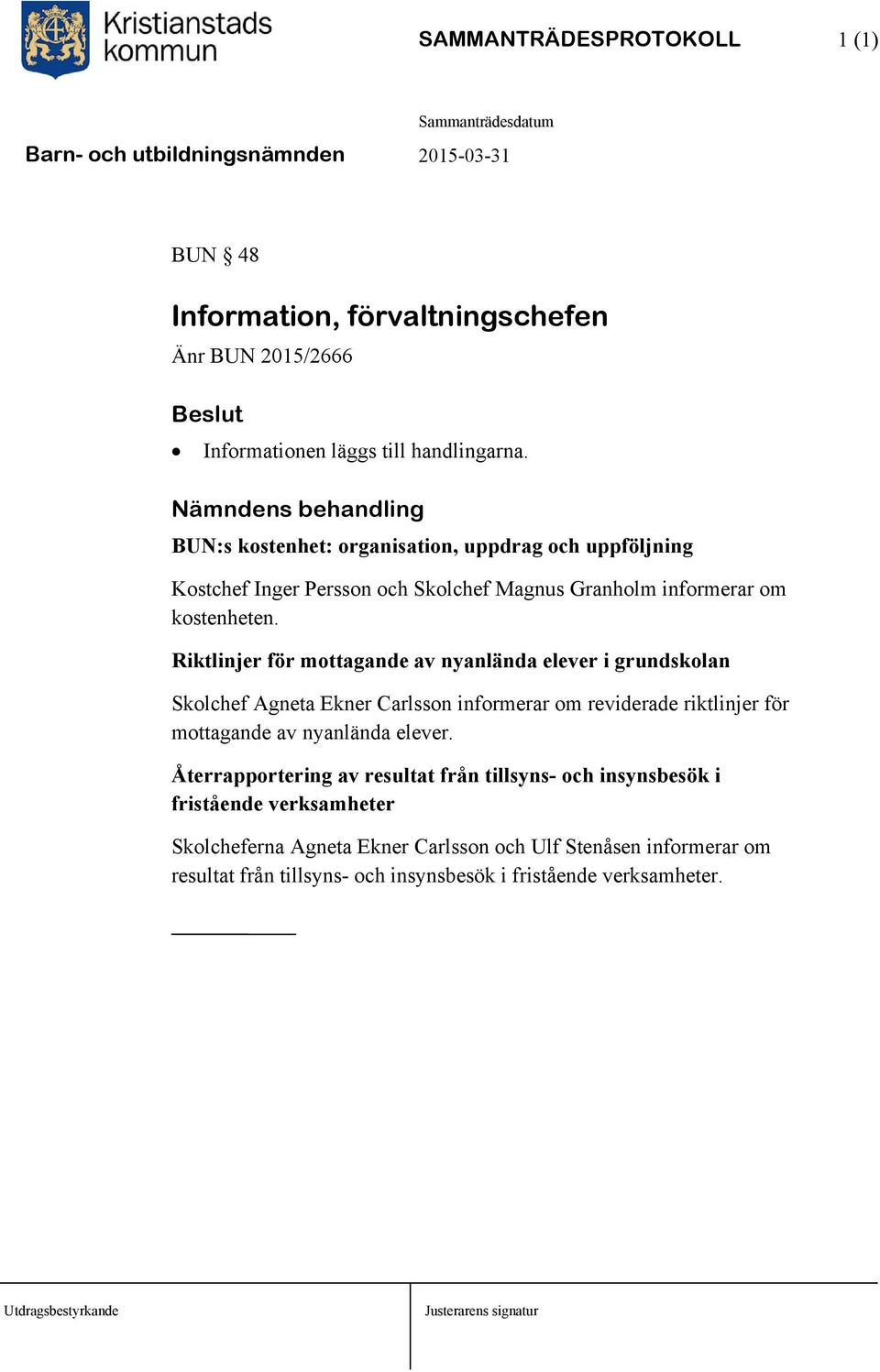 Riktlinjer för mottagande av nyanlända elever i grundskolan Skolchef Agneta Ekner Carlsson informerar om reviderade riktlinjer för mottagande av nyanlända elever.