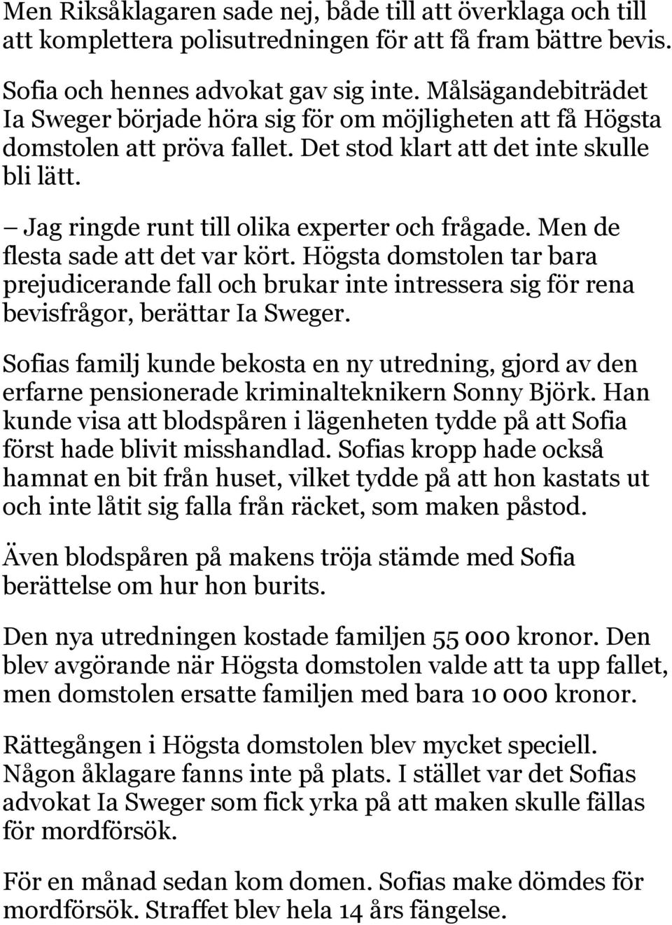 Men de flesta sade att det var kört. Högsta domstolen tar bara prejudicerande fall och brukar inte intressera sig för rena bevisfrågor, berättar Ia Sweger.