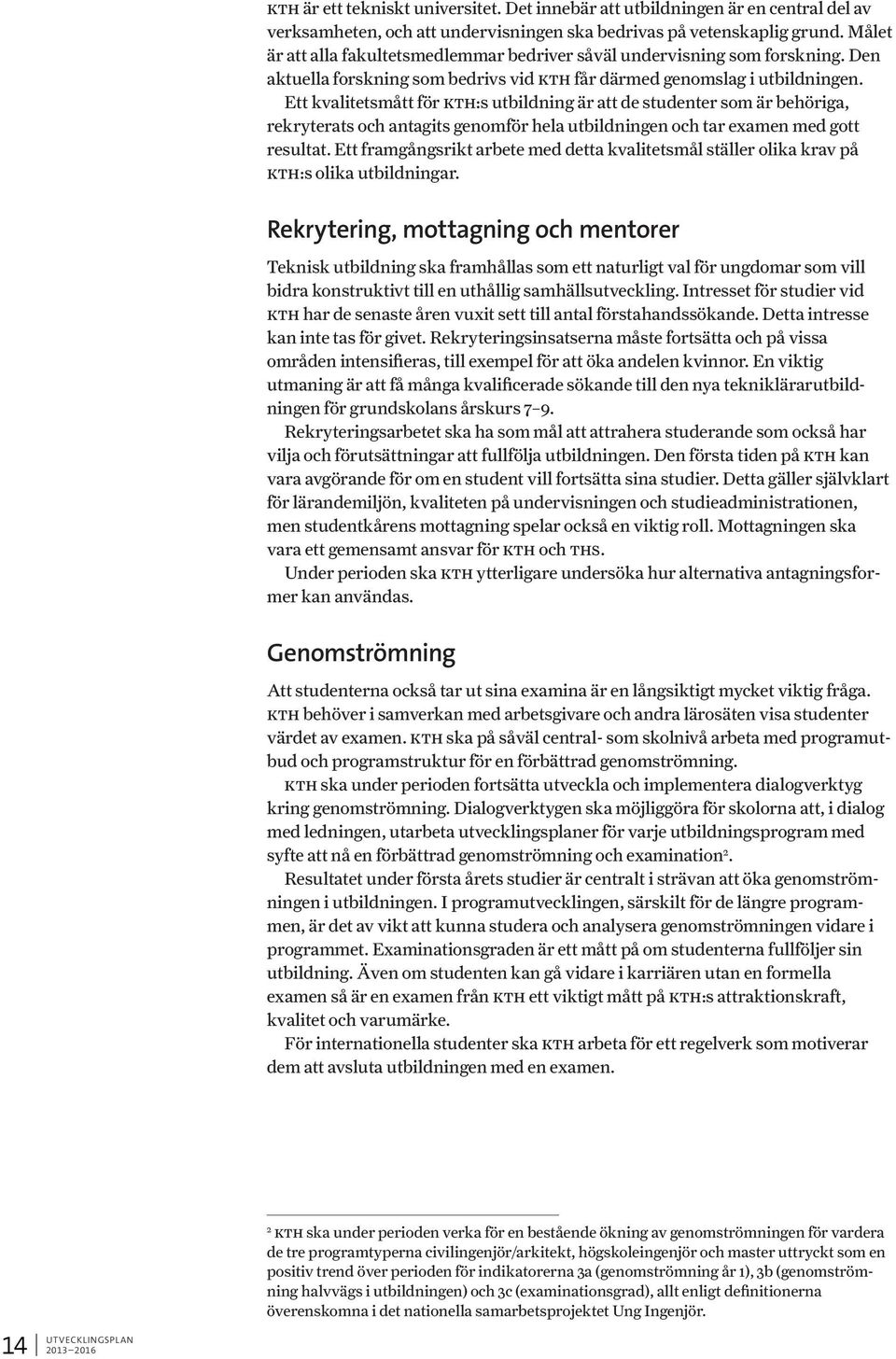Ett kvalitetsmått för kth:s utbildning är att de studenter som är behöriga, rekryterats och antagits genomför hela utbildningen och tar examen med gott resultat.
