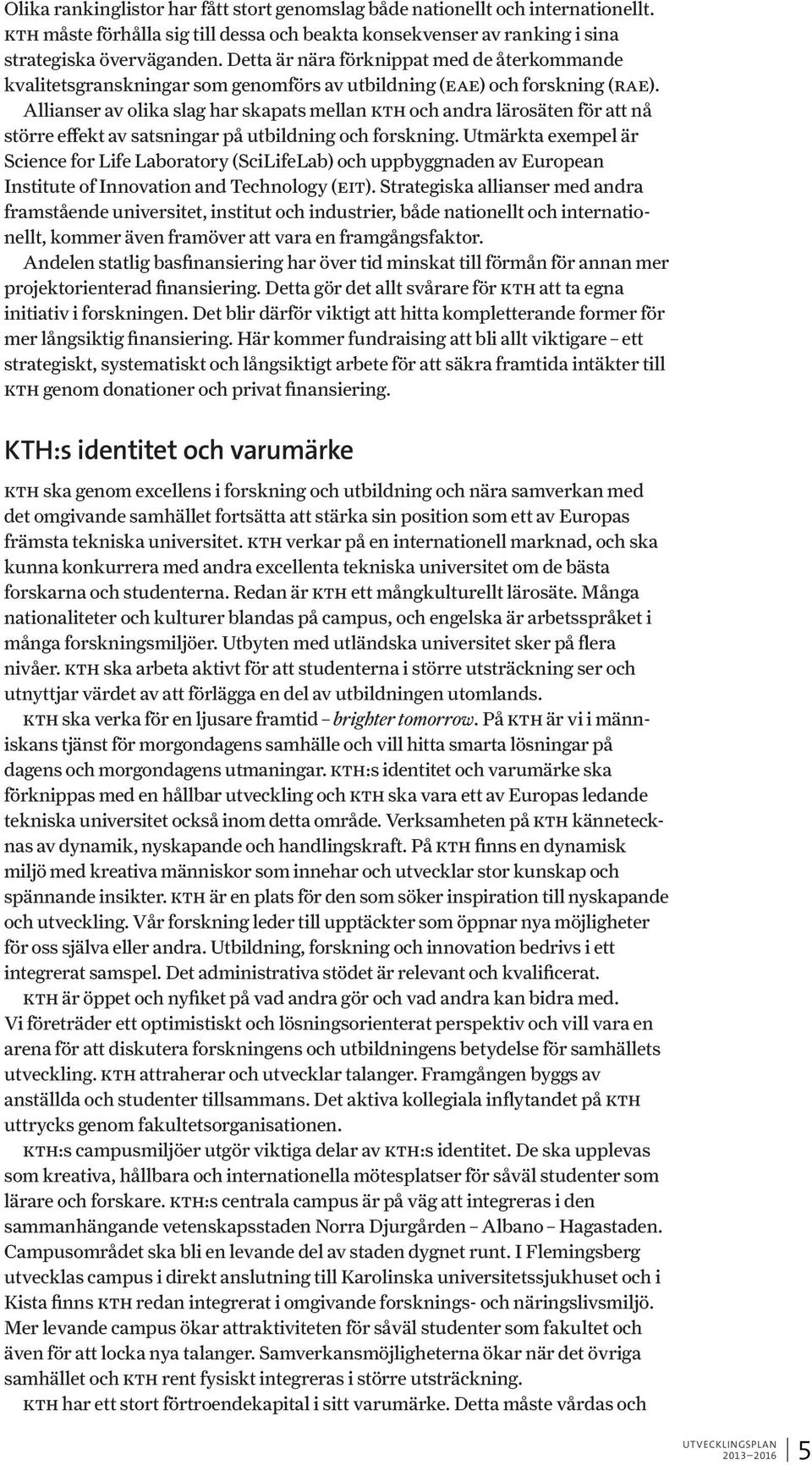 Allianser av olika slag har skapats mellan kth och andra lärosäten för att nå större effekt av satsningar på utbildning och forskning.