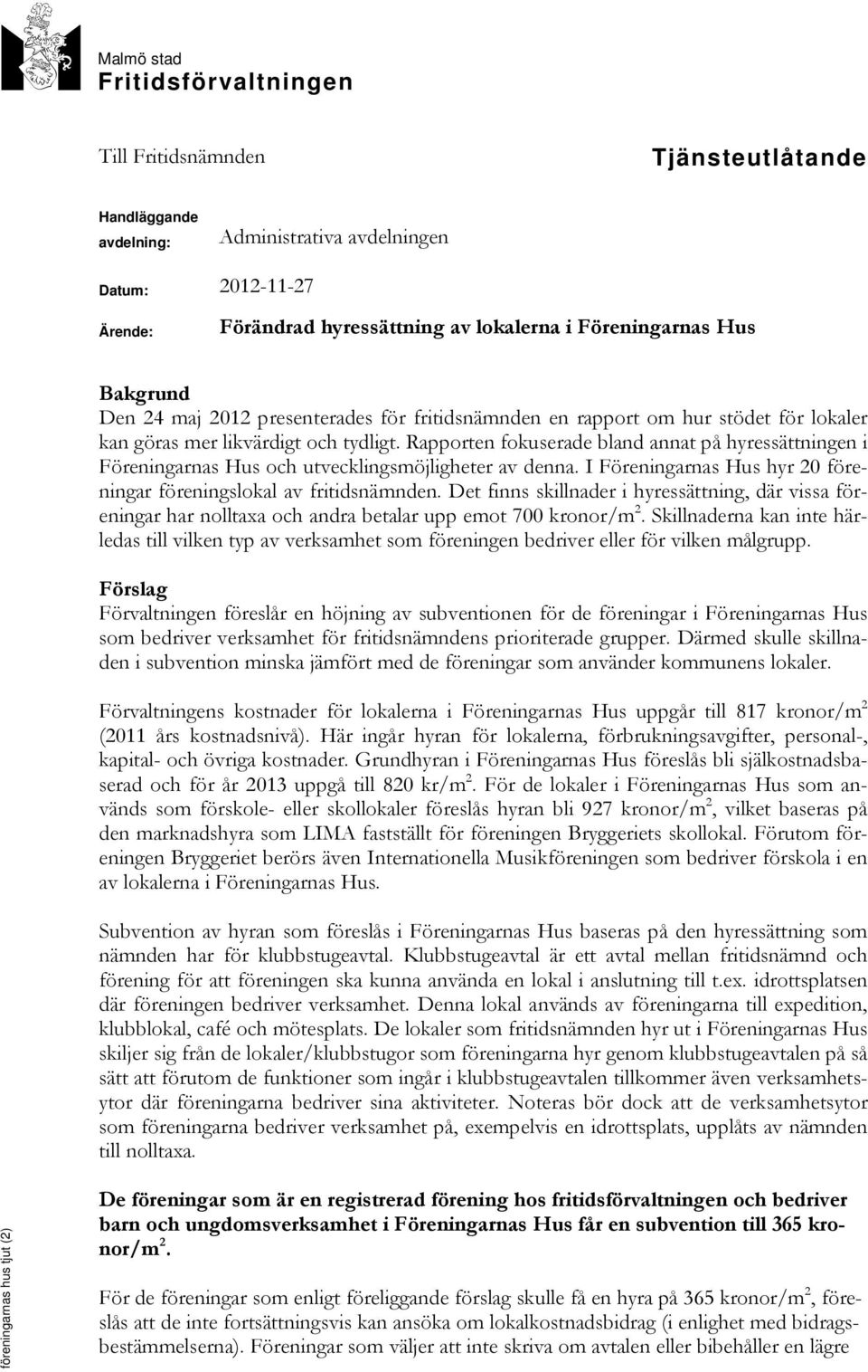 Rapporten fokuserade bland annat på hyressättningen i Föreningarnas Hus och utvecklingsmöjligheter av denna. I Föreningarnas Hus hyr 20 föreningar föreningslokal av fritidsnämnden.