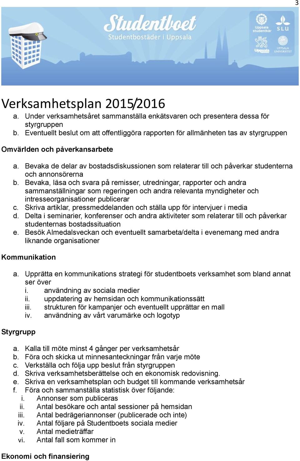 Bevaka de delar av bostadsdiskussionen som relaterar till och påverkar studenterna och annonsörerna b.