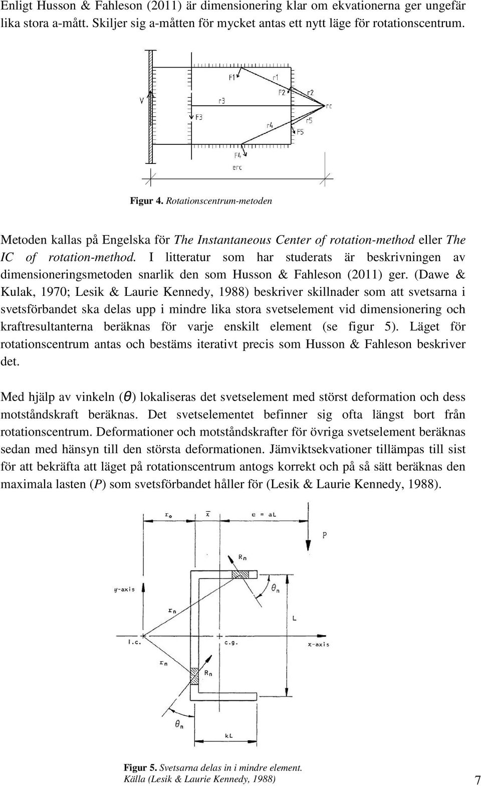 I litteratur som har studerats är beskrivningen av dimensioneringsmetoden snarlik den som Husson & Fahleson (2011) ger.