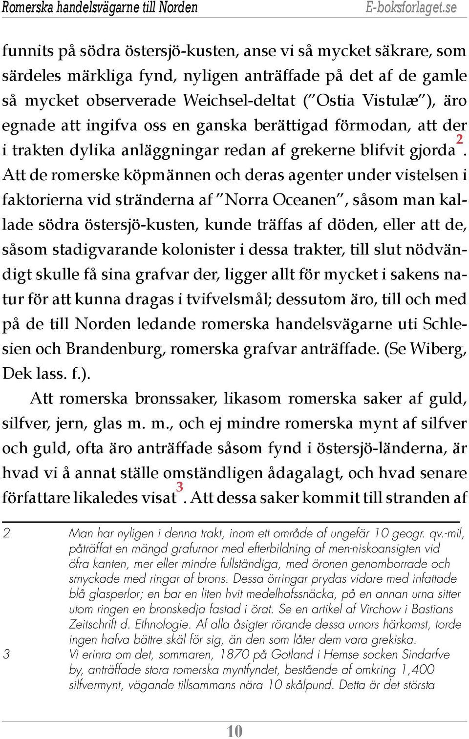 Att de romerske köpmännen och deras agenter under vistelsen i faktorierna vid stränderna af Norra Oceanen, såsom man kallade södra östersjö-kusten, kunde träffas af döden, eller att de, såsom
