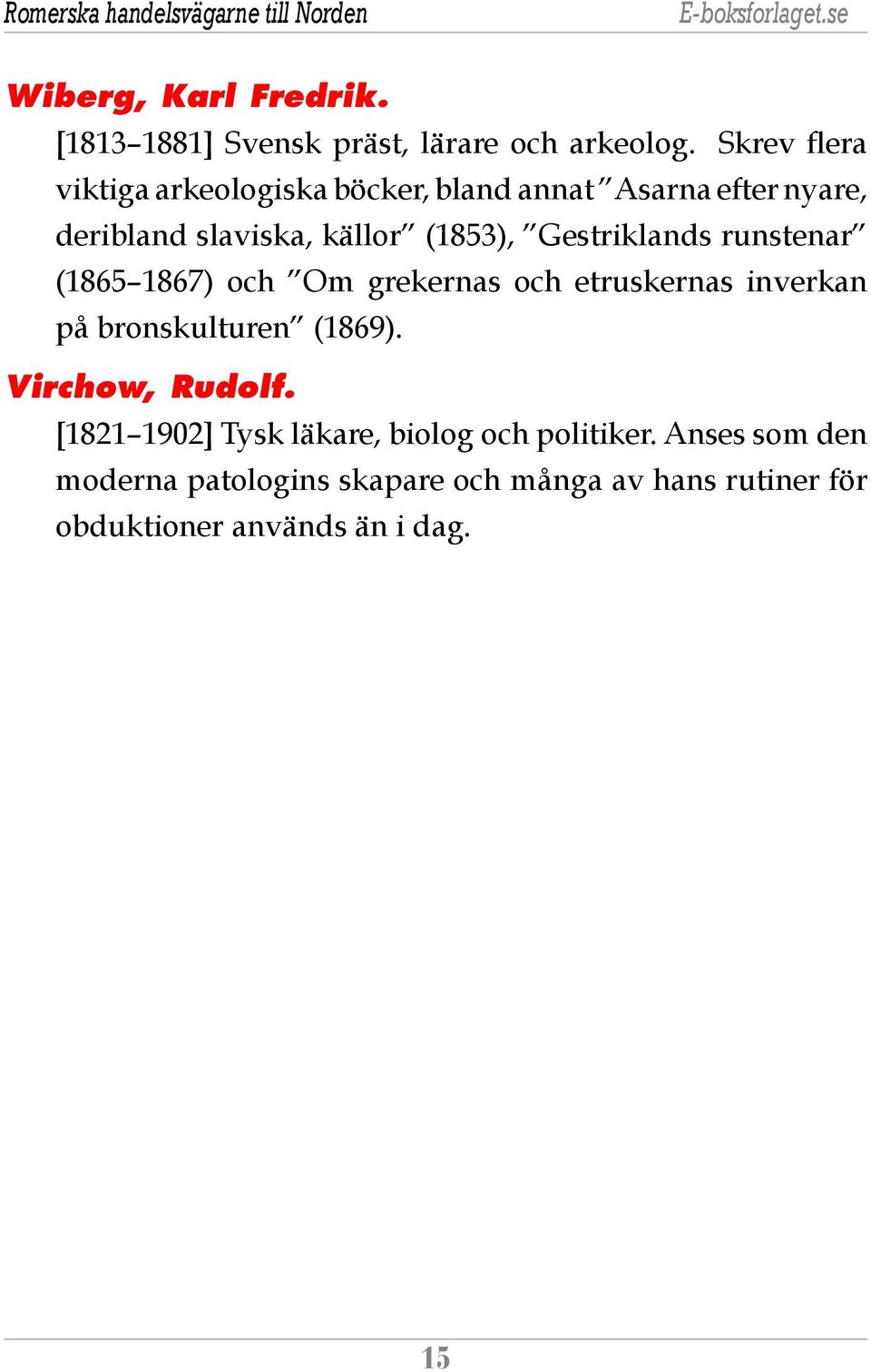 runstenar (1865 1867) och Om grekernas och etruskernas inverkan på bronskulturen (1869). Virchow, Rudolf.