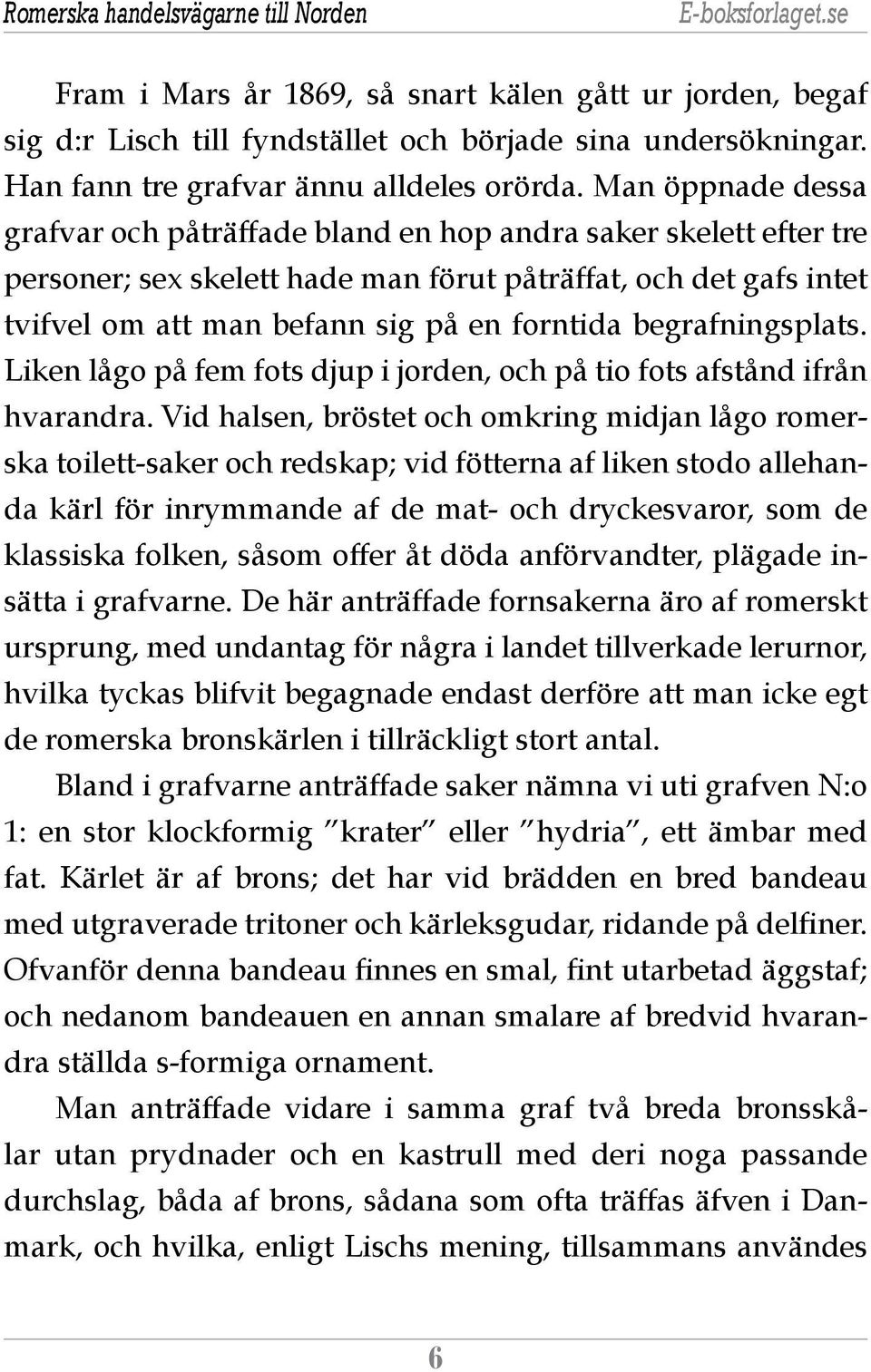 begrafningsplats. Liken lågo på fem fots djup i jorden, och på tio fots afstånd ifrån hvarandra.