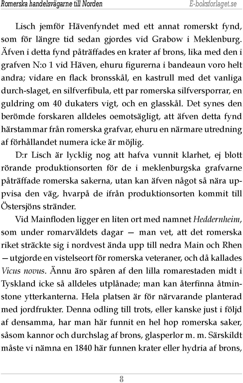 durch-slaget, en silfverfibula, ett par romerska silfversporrar, en guldring om 40 dukaters vigt, och en glasskål.