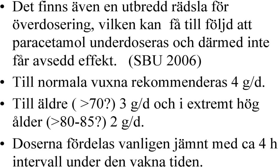 (SBU 2006) Till normala vuxna rekommenderas 4 g/d. Till äldre ( >70?