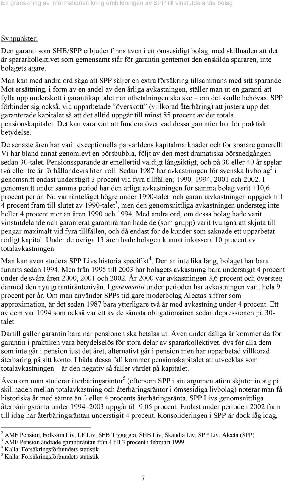 Mot ersättning, i form av en andel av den årliga avkastningen, ställer man ut en garanti att fylla upp underskott i garantikapitalet när utbetalningen ska ske om det skulle behövas.