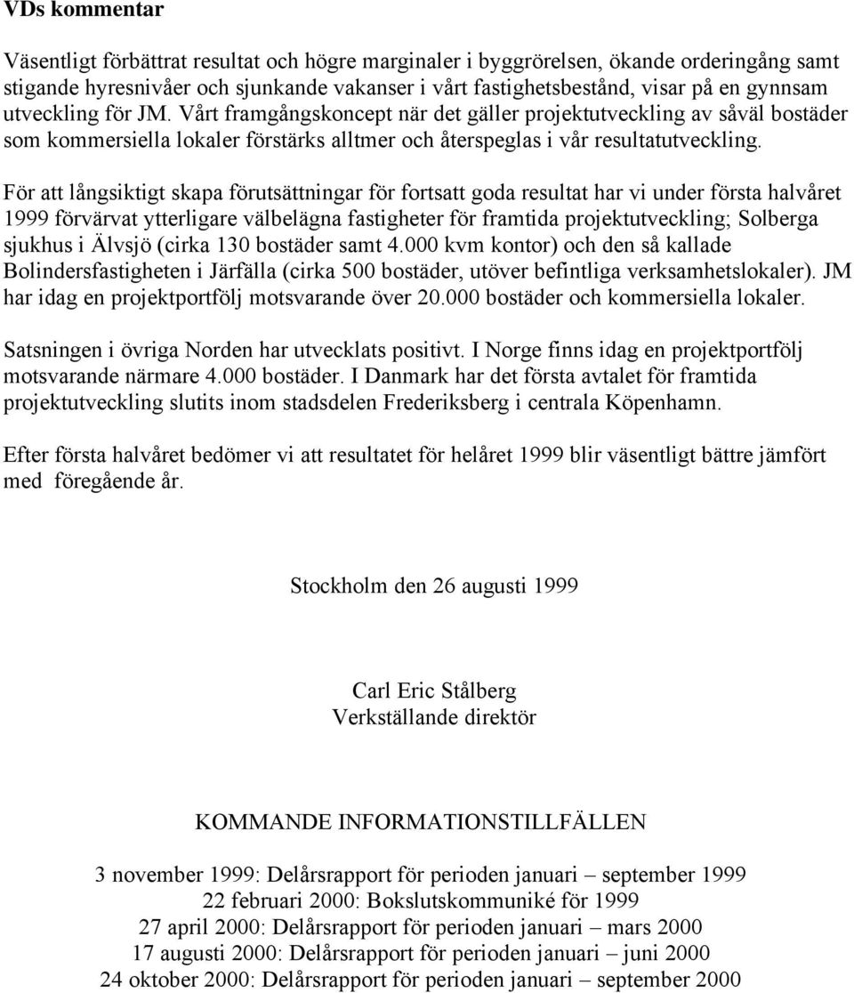 För att långsiktigt skapa förutsättningar för fortsatt goda resultat har vi under första halvåret 1999 förvärvat ytterligare välbelägna fastigheter för framtida projektutveckling; Solberga sjukhus i