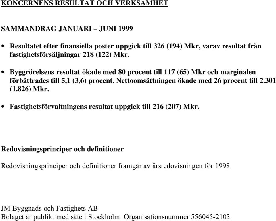 Nettoomsättningen ökade med 26 procent till 2.301 (1.826) Mkr. Fastighetsförvaltningens resultat uppgick till 216 (207) Mkr.