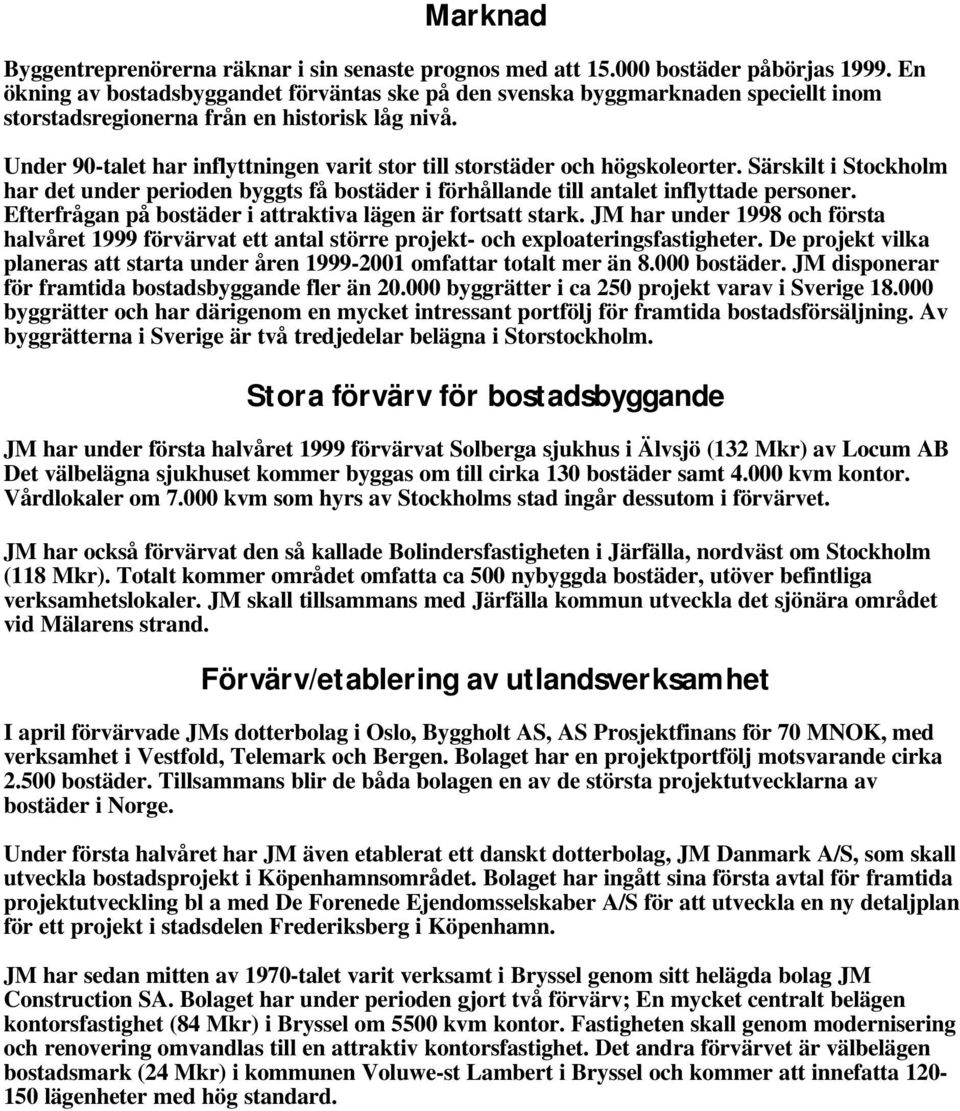 Under 90-talet har inflyttningen varit stor till storstäder och högskoleorter. Särskilt i Stockholm har det under perioden byggts få bostäder i förhållande till antalet inflyttade personer.