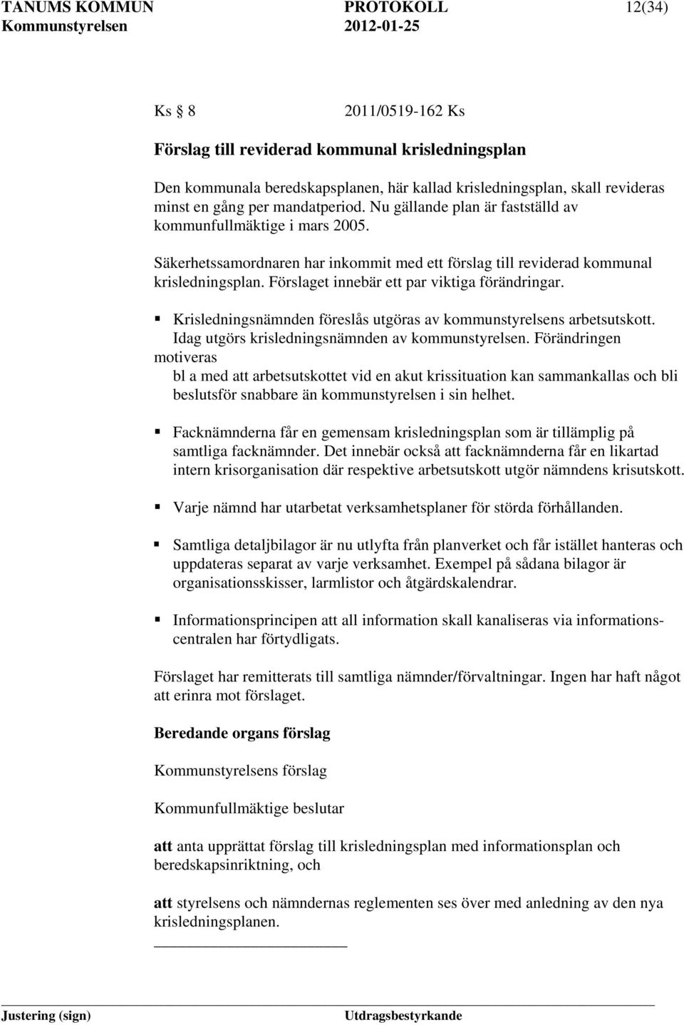 Förslaget innebär ett par viktiga förändringar. Krisledningsnämnden föreslås utgöras av kommunstyrelsens arbetsutskott. Idag utgörs krisledningsnämnden av kommunstyrelsen.