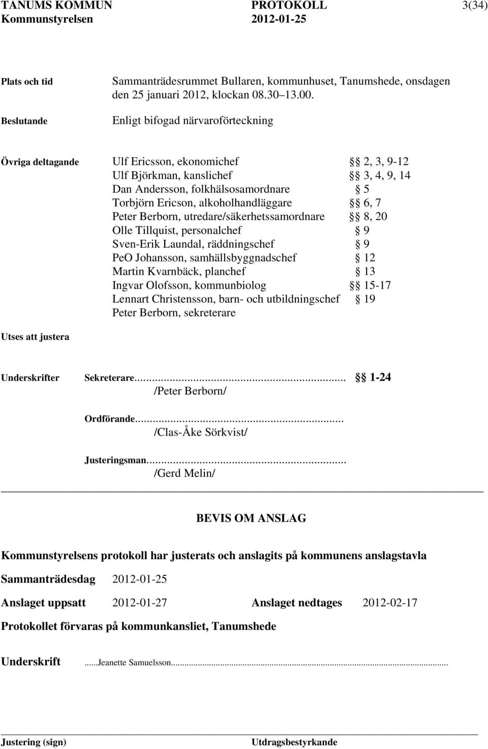 6, 7 Peter Berborn, utredare/säkerhetssamordnare 8, 20 Olle Tillquist, personalchef 9 Sven-Erik Laundal, räddningschef 9 PeO Johansson, samhällsbyggnadschef 12 Martin Kvarnbäck, planchef 13 Ingvar