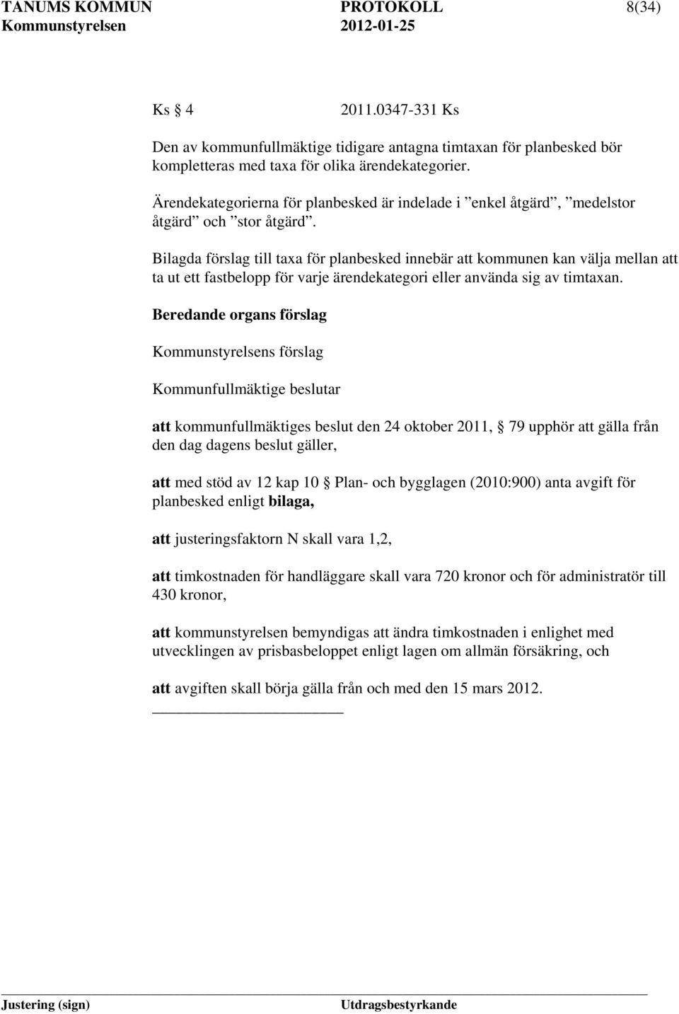 Bilagda förslag till taxa för planbesked innebär att kommunen kan välja mellan att ta ut ett fastbelopp för varje ärendekategori eller använda sig av timtaxan.