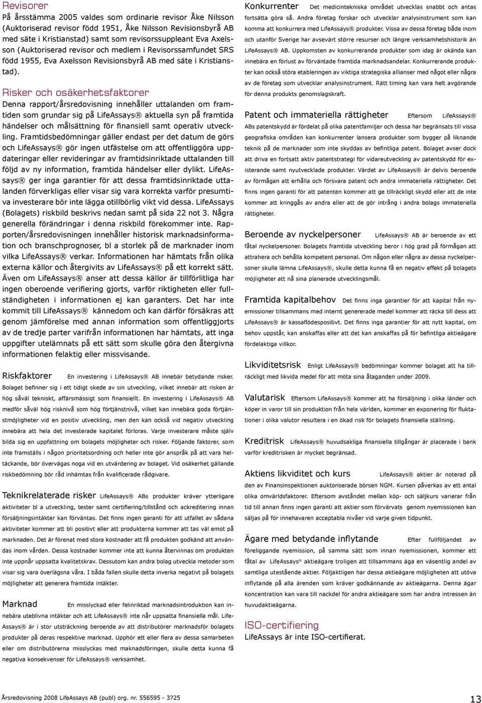 Risker och osäkerhetsfaktorer Denna rapport/årsredovisning innehåller uttalanden om framtiden som grundar sig på LifeAssays aktuella syn på framtida händelser och målsättning för finansiell samt