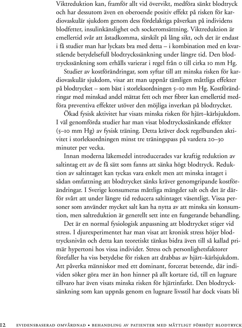 Viktreduktion är emellertid svår att åstadkomma, särskilt på lång sikt, och det är endast i få studier man har lyckats bra med detta i kombination med en kvarstående betydelsefull blodtryckssänkning