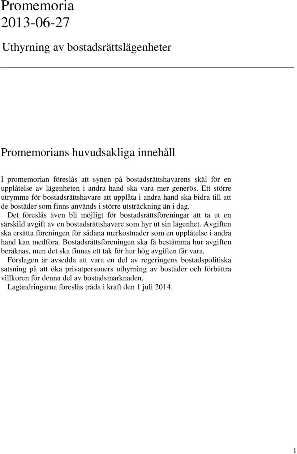 Det föreslås även bli möjligt för bostadsrättsföreningar att ta ut en särskild avgift av en bostadsrättshavare som hyr ut sin lägenhet.