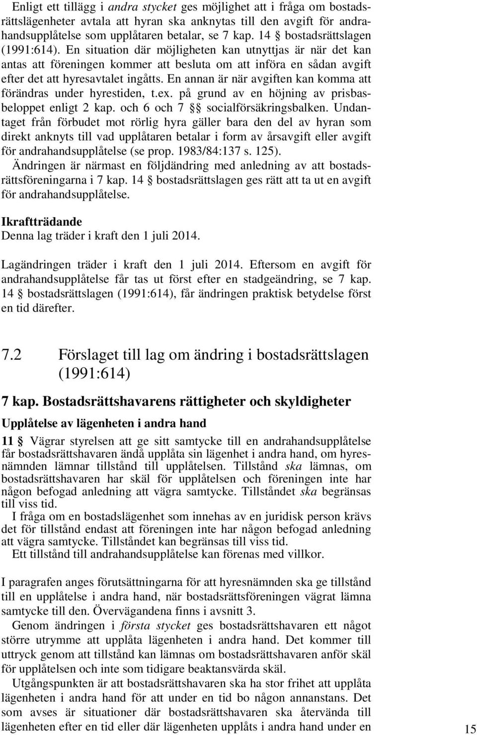 En annan är när avgiften kan komma att förändras under hyrestiden, t.ex. på grund av en höjning av prisbasbeloppet enligt 2 kap. och 6 och 7 socialförsäkringsbalken.