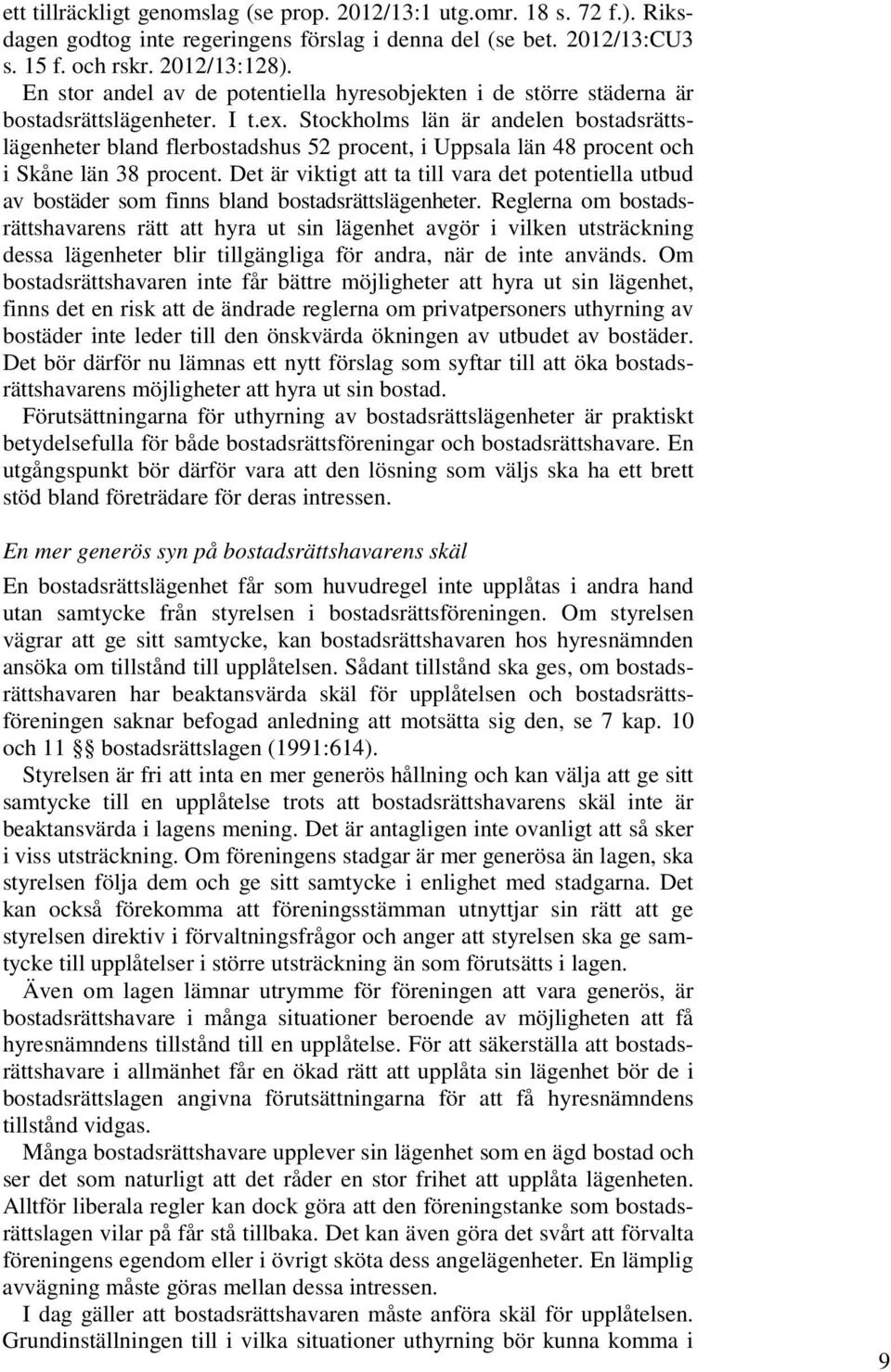 Stockholms län är andelen bostadsrättslägenheter bland flerbostadshus 52 procent, i Uppsala län 48 procent och i Skåne län 38 procent.