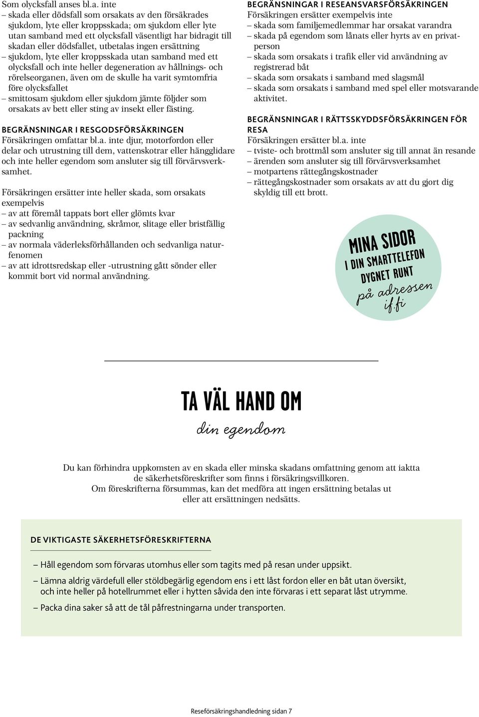 eller dödsfallet, utbetalas ingen ersättning sjukdom, lyte eller kroppsskada utan samband med ett olycksfall och inte heller degeneration av hållnings- och rörelseorganen, även om de skulle ha varit