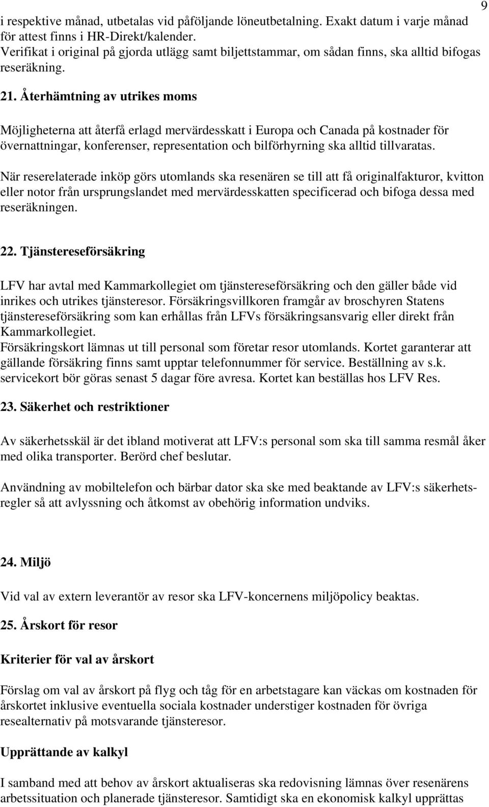 Återhämtning av utrikes moms Möjligheterna att återfå erlagd mervärdesskatt i Europa och Canada på kostnader för övernattningar, konferenser, representation och bilförhyrning ska alltid tillvaratas.