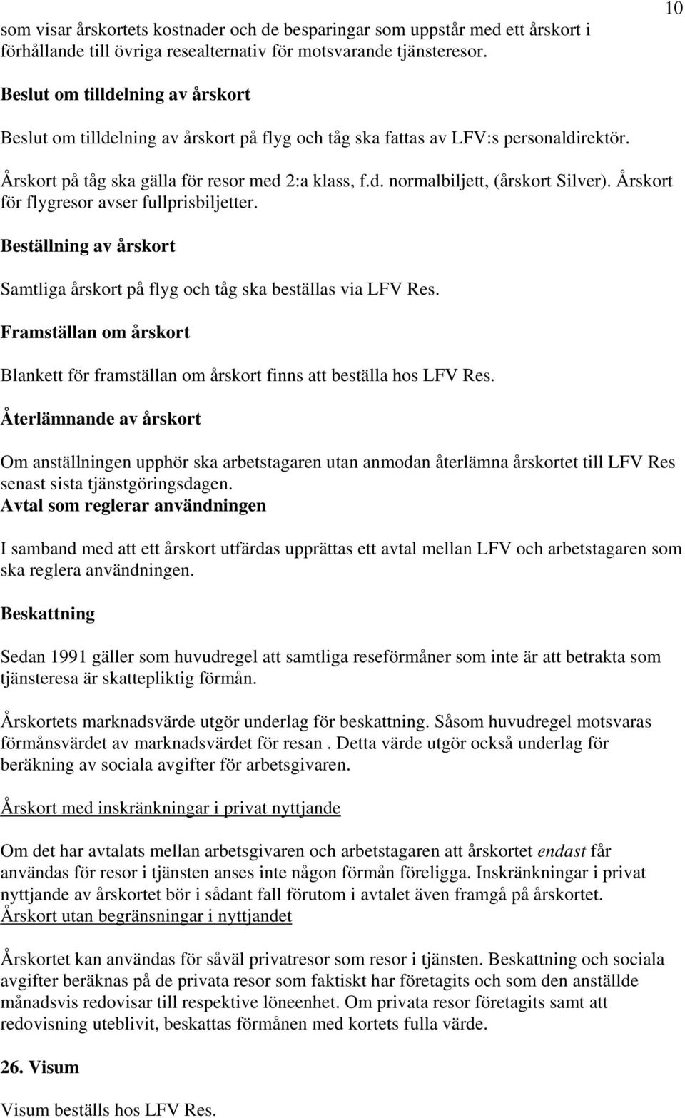 Årskort för flygresor avser fullprisbiljetter. Beställning av årskort Samtliga årskort på flyg och tåg ska beställas via LFV Res.