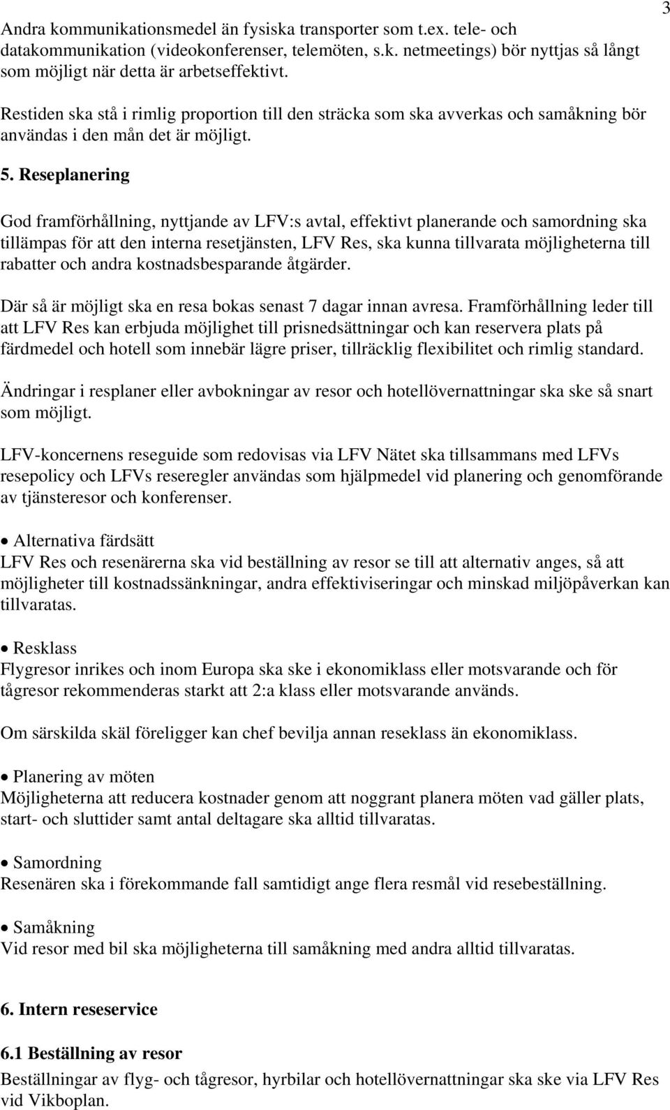 Reseplanering God framförhållning, nyttjande av LFV:s avtal, effektivt planerande och samordning ska tillämpas för att den interna resetjänsten, LFV Res, ska kunna tillvarata möjligheterna till