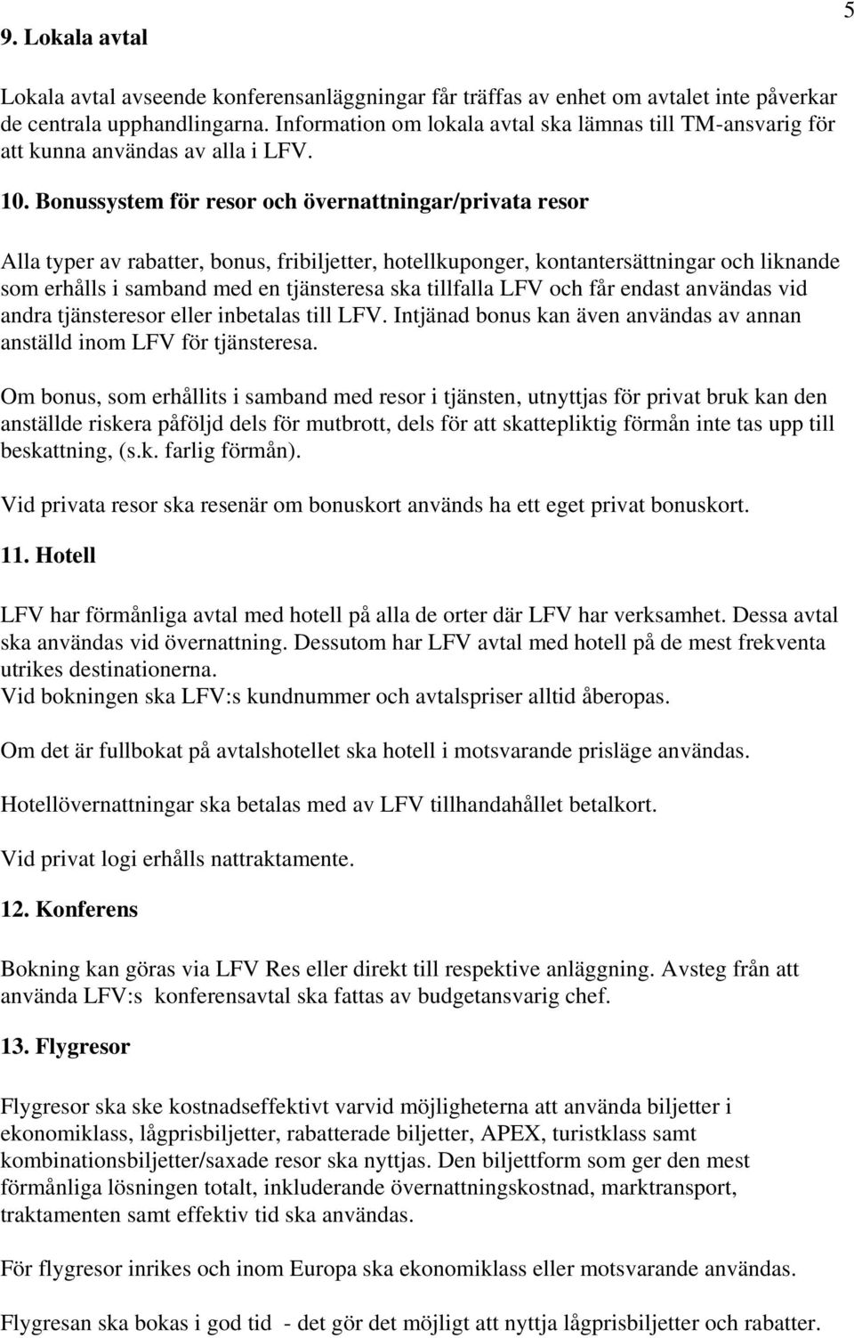 Bonussystem för resor och övernattningar/privata resor Alla typer av rabatter, bonus, fribiljetter, hotellkuponger, kontantersättningar och liknande som erhålls i samband med en tjänsteresa ska