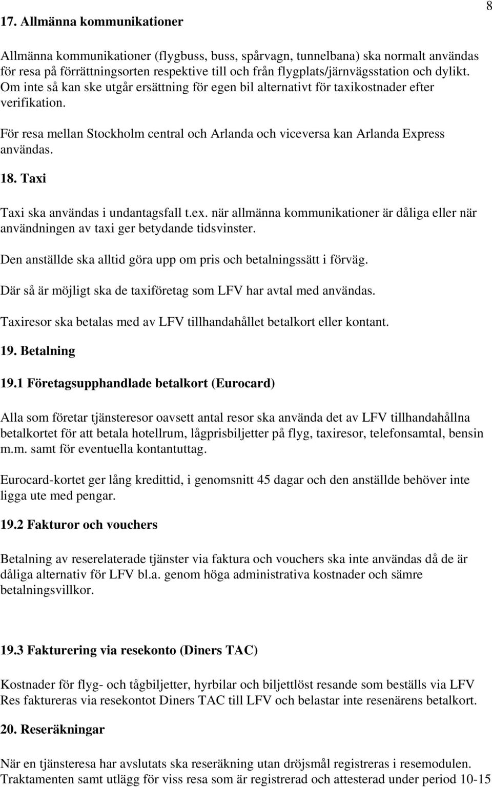 18. Taxi Taxi ska användas i undantagsfall t.ex. när allmänna kommunikationer är dåliga eller när användningen av taxi ger betydande tidsvinster.
