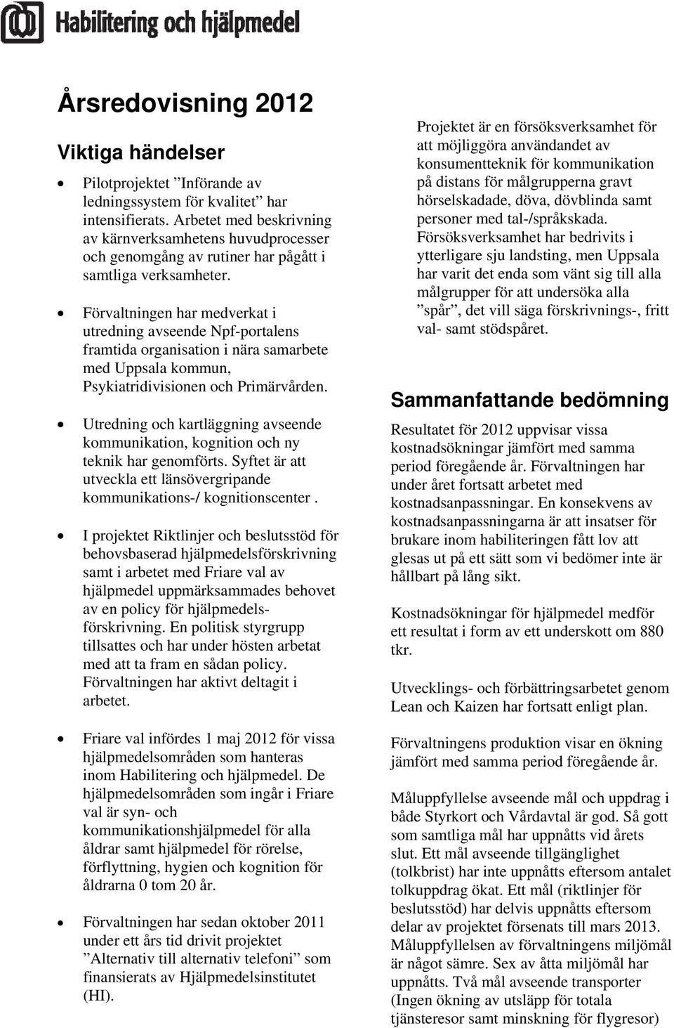 Förvaltningen har medverkat i utredning avseende Npf-portalens framtida organisation i nära samarbete med Uppsala kommun, Psykiatridivisionen och Primärvården.