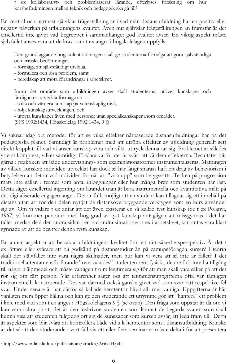 Även hur självklar frågeställningen än framstår är det emellertid inte givet vad begreppet i sammanhanget god kvalitet avser.